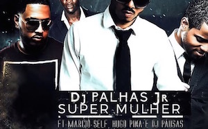 DJ Palhas Jr – Super Mulher (feat. Marcio Self, Hugo Pina & DJ Pausas)