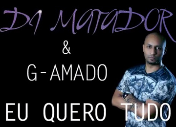 DJ Matador & G-Amado – Eu Quero Tudo DJ Matador & G-Amado - Eu Quero Tudo